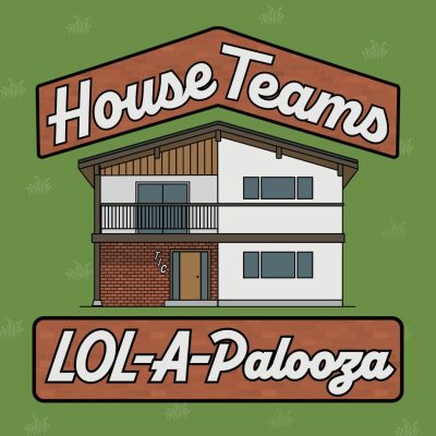 House Teams LOL-A-Palooza